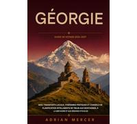 Géorgie Guide De Voyage 2026-2027: Avec des informations sur les transports locaux, des itinéraires pratiques et des conseils de planification ... montagnes, à la mer Noire et aux vignobles