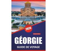 GÉORGIE GUIDE DE VOYAGE 2026: Découvrez les principales attractions, la cuisine locale, les expériences culturelles et les routes panoramiques à travers la région du Caucase