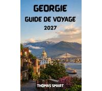 GÉORGIE GUIDE DE VOYAGE 2027: Exploration des villes historiques, des régions montagneuses et de la côte de la mer Noire