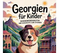 Georgien für Kinder - Sehenswürdigkeiten und Geschichte zum Staunen: Magische Geschichten über Berge, Klöster, Städte und Traditionen - liebevoll erzählt für Kinder von 4-7 Jahren