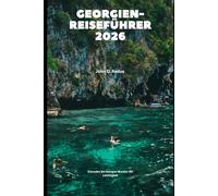 Georgien-Reiseführer 2026: Erkunden Sie Georgias Wunder mit Leichtigkeit und Zuversicht (2026 Travel Companion)