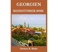 GEORGIEN REISEFÜHRER 2026: Wohin reisen, was sehen, wie man reist und was die meisten Touristen verpassen