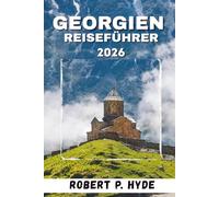 GEORGIEN REISEFÜHRER: Wichtige Tipps, lokale Erlebnisse, Top-Attraktionen, Essen, Wein und Reisepläne für jeden Reisenden