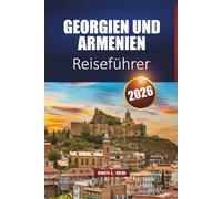 Georgien Und Armenien Reiseführer 2026: Entdecken Sie den Kaukasus mit Reiserouten, lokalem Essen und kulturellen Erlebnissen