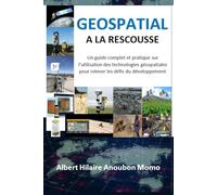 Géospatial à la rescousse: Un guide complet et pratique sur l'utilisation des technologies géospatiales pour relever les défis du développement.