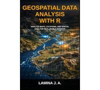 GEOSPATIAL DATA ANALYSIS WITH R: ANALYZE MAPS, LOCATIONS, AND SPATIAL DATA FOR REAL-WORLD INSIGHTS (THE APPLIED DATA SCIENCE WITH R SERIES)