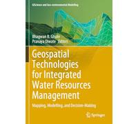Geospatial Technologies for Integrated Water Resources Management: Mapping, Modelling, and Decision-Making (GIScience and Geo-environmental Modelling)