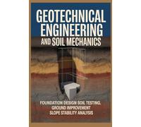 GEOTECHNICAL ENGINEERING AND SOIL MECHANICS: Foundation Design Soil Testing Ground Improvement and Slope Stability Analysis