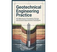 GEOTECHNICAL ENGINEERING PRACTICE: Soil Mechanics Foundation Design and Ground Improvement Techniques (Infrastructure, Energy & Environmental Engineering)