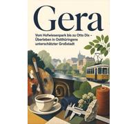 Gera: Vom Hofwiesenpark bis zu Otto Dix - Überleben in Ostthüringens unterschätzter Großstadt. Das perfekte Geschenk für Einheimische & Zugezogene
