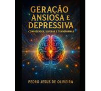 GERAÇÃO ANSIOSA E DEPRESSIVA: COMPREENDER, TRANSFORMAR E SUPERAR