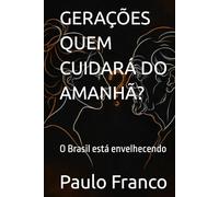 GERAÇÕES QUEM CUIDARÁ DO AMANHÃ?: O Brasil está envelhecendo (Poesias & Autoajuda)