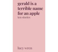 Gerald is a Terrible Name for an Apple: Ten Stories