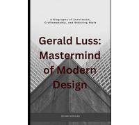 Gerald Luss: Mastermind of Modern Design: A biography of Innovation, Craftsmanship, and Enduring Style
