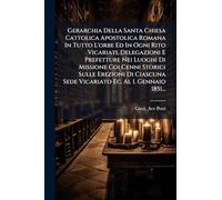 Gerarchia Della Santa Chiesa Cattolica Apostolica Romana In Tutto L'orbe Ed In Ogni Rito Vicariati, Delegazioni E Prefetture Nei Luoghi Di Missione ... Sede Vicariato Ec. Al 1. Gennaio 1851...