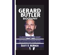 Gerard Butler Biography: A LIFE IN ACTION AND HEART--How a Scottish Law Graduate Became One of Cinema’s Most Versatile Actors