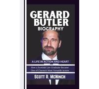 Gerard Butler Biography: A LIFE IN ACTION AND HEART--How a Scottish Law Graduate Became One of Cinema’s Most Versatile Actors