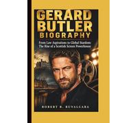 GERARD BUTLER BIOGRAPHY: From Law Aspirations to Global Stardom: The Rise of a Scottish Screen Powerhouse