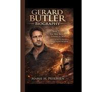 GERARD BUTLER BIOGRAPHY: More Than 300 The Man Behind the Legend of Sparta How Setbacks Shaped a Hollywood Warrior