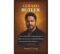 GERARD BUTLER: How a Scottish Law Graduate Became a Hollywood Action Hero, Produced Blockbusters, and Captivated Global Audiences- A BIOGRAPHY
