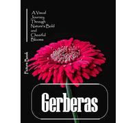 Gerberas: A Cheerful Visual Celebration of Nature's Happiest Flower - with a Beginner's Guide to Growing Gerberas for Seniors, Alzheimer's Sufferers, and Garden Lovers
