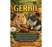 GERBIL: Advanced Gerbil Care Handbook: Combining Scientific Knowledge and Practical Tips for Health, Mental Stimulation, Social Interaction, Ethical ... and Lifelong Joyful Companionship.