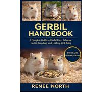 GERBIL HANDBOOK: A Complete Guide to Gerbil Care, Behavior, Health, Breeding, and Lifelong Well-Being.
