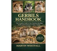GERBILS HANDBOOK: The Complete Guide to Care, Nutrition, Breeding, Health, and Enrichment for Happy, Healthy Gerbils.