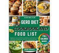 GERD DIET COOKBOOK AND FOODLIST: Beginner Low Acid Diet to Reduce Acid Reflux and Heartburn Symptoms with Easy Healing Recipes