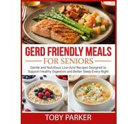 GERD Friendly Meals For Seniors: Gentle and Nutritious Low-Acid Recipes Designed to Support Healthy Digestion and Better Sleep Every Night