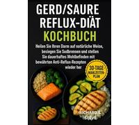 GERD/SAURE-REFLUX-DIÄT KOCHBUCH: Heilen Sie Ihren Darm auf natürliche Weise, besiegen Sie Sodbrennen und stellen Sie dauerhaftes Wohlbefinden mit bewährten Anti-Reflux-Rezepten wieder her