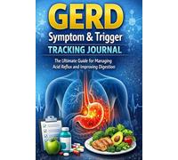 GERD Symptom & Trigger Tracking Journal: The Ultimate Guide for Managing Acid Reflux and Improving Digestion