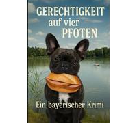 Gerechtigkeit auf vier Pfoten: Ein bayerischer Krimi mit Braten, Witz und Wadlbeißer (Gerechtigkeit auf vier Pfoten - Die Napoleon-Krimis)
