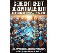 Gerechtigkeit dezentralisiert: Blockchain für sozialen Wandel: Wie Blockchain-Technologie Transparenz schafft, Korruption bekämpft und globale soziale Herausforderungen löst