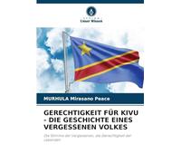 Gerechtigkeit Für Kivu - Die Geschichte Eines Vergessenen Volkes: Die Stimme der Vergessenen, die Gerechtigkeit der Lebenden