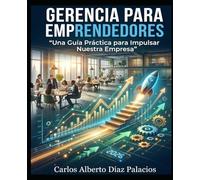 Gerencia para Emprendedores: "Una guía práctica para impulsar tu empresa" (Colección Ingeniería de Gestión: Herramientas Prácticas para Emprendedores)