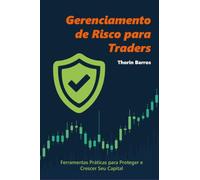 Gerenciamento de Risco para Traders - Ferramentas Práticas para Proteger e Crescer Seu Capital
