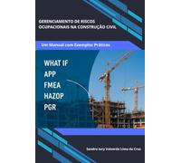 GERENCIAMENTO DE RISCOS OCUPACIONAIS NA CONSTRUÇÃO CIVIL - Um Manual Com Exemplos Práticos