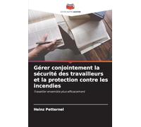 Gérer conjointement la sécurité des travailleurs et la protection contre les incendies: Travailler ensemble plus efficacement