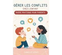 Gérer Les Conflits Chez L’Enfant: Guide Pratique Pour Parents