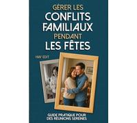 Gérer les conflits familiaux pendant les Fêtes: Guide pratique pour des réunions sereines