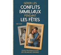Gérer les conflits familiaux pendant les Fêtes: Guide pratique pour des réunions sereines (Réinventions & transitions de vie - Avancer, changer, se (re)construire.)