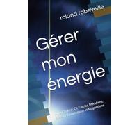 Gérer mon énergie: Aura, Chakras, Qi, Fascias, Méridiens, Système Lymphatique et Magnétisme