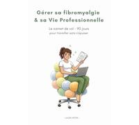 Gérer sa fibromyalgie et sa Vie Professionnelle: Le carnet de vol - 90 jours pour travailler sans s'épuiser