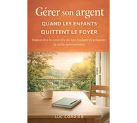 Gérer son argent quand les enfants quittent le foyer | Reprendre le contrôle de son budget et préparer la suite sereinement: Un guide simple pour ... vie (Reprendre le contrôle de ses finances)