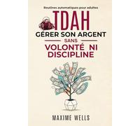 GERER SON ARGENT SANS VOLONTÉ NI DISCIPLINE - Routines automatiques pour adultes TDAH