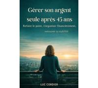 Gérer son argent seule après 45 ans: Refaire le point, s’organiser financièrement, retrouver sa stabilité (Reprendre le contrôle de ses finances)