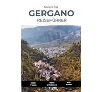 GERGANO Reiseführer 2026: Küstenwunder | Waldwege | Heilige Bergdörfer | Entdecken Sie Vieste, Peschici, Monte Sant’Angelo, die Tremiti-Inseln und verborgene Dörfer der Halbinsel
