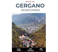 GERGANO Reiseführer 2026: Küstenwunder | Waldwege | Heilige Bergdörfer | Entdecken Sie Vieste, Peschici, Monte Sant’Angelo, die Tremiti-Inseln und verborgene Dörfer der Halbinsel