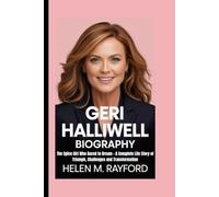 GERI HALLIWELL BIOGRAPHY: The Spice Girl Who Dared to Dream - A Complete Life Story of Triumph, Challenges and Transformation